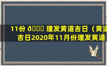 11份 🐋 理发黄道吉日（黄道吉日2020年11月份理发黄道吉日查询）